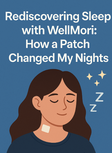 Rediscovering Sleep with WellMori: How a Patch Changed My Nights